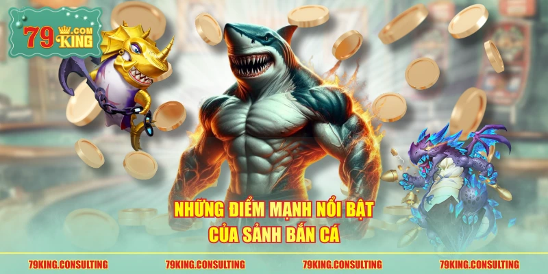 Những điểm mạnh nổi bật của sảnh bắn cá