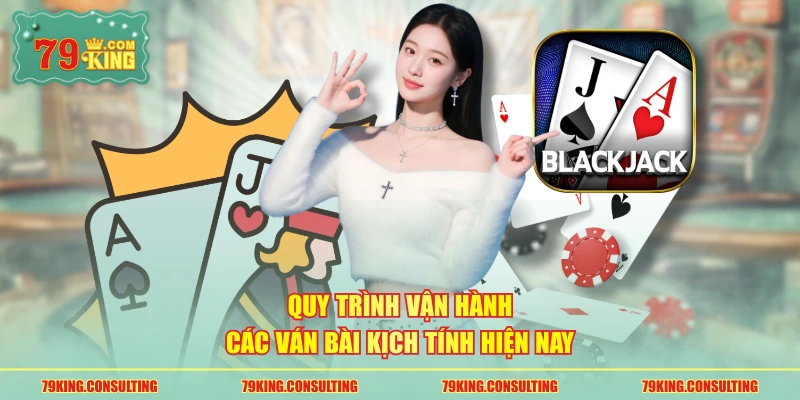 Quy trình vận hành các ván bài kịch tính hiện nay